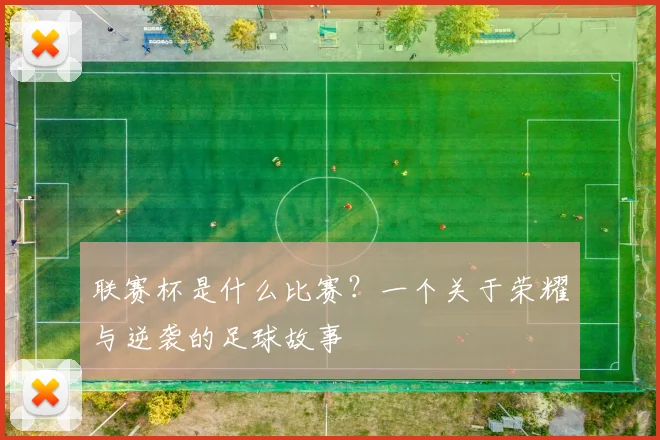 联赛杯是什么比赛?一个关于荣耀与逆袭的足球故事