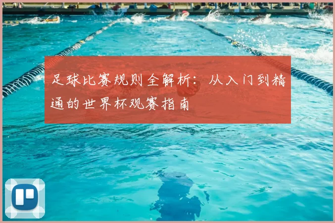 足球比赛规则全解析：从入门到精通的世界杯观赛指南