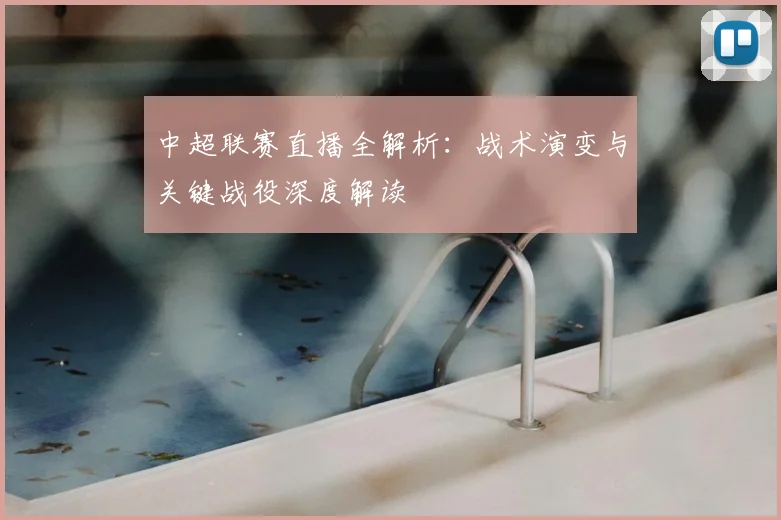 中超联赛直播全解析:战术演变与关键战役深度解读